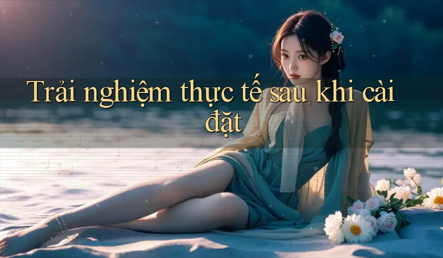 Trải nghiệm thực tế sau khi cài đặt Trải nghiệm thực tế sau khi cài đặt