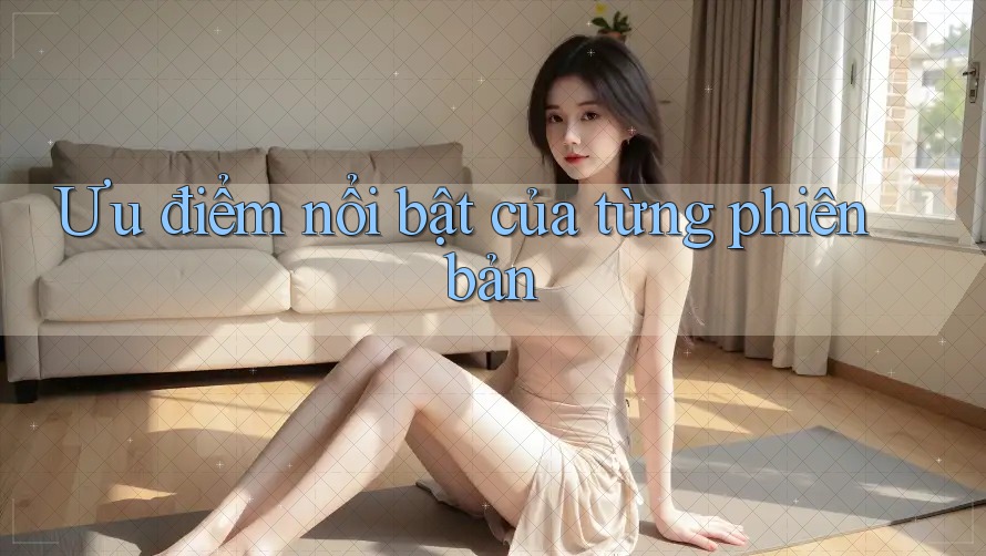 Ưu điểm nổi bật của từng phiên bản