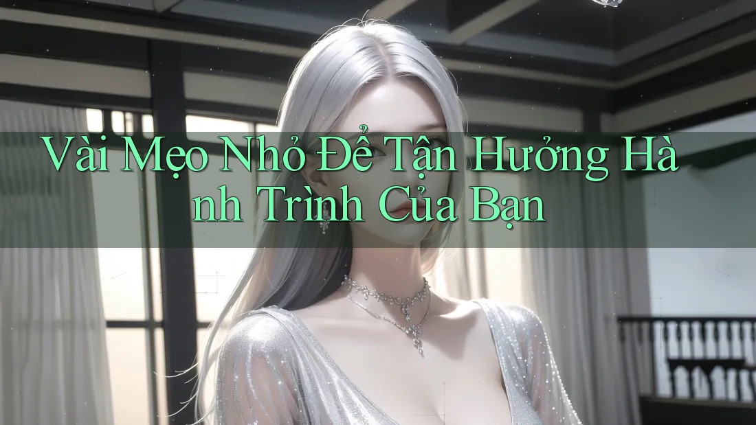 Vài Mẹo Nhỏ Để Tận Hưởng Hành Trình Của Bạn