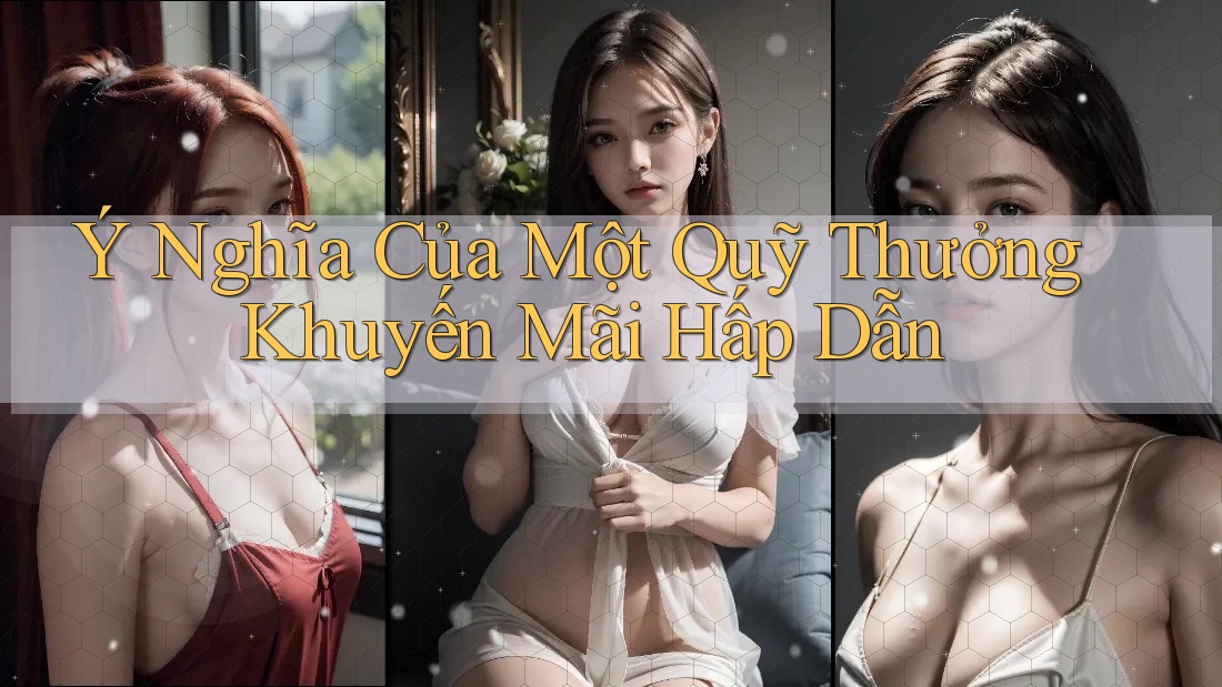 Ý Nghĩa Của Một Quỹ Thưởng Khuyến Mãi Hấp Dẫn